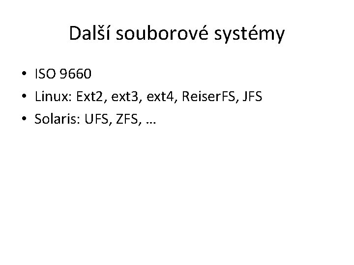 Další souborové systémy • ISO 9660 • Linux: Ext 2, ext 3, ext 4,