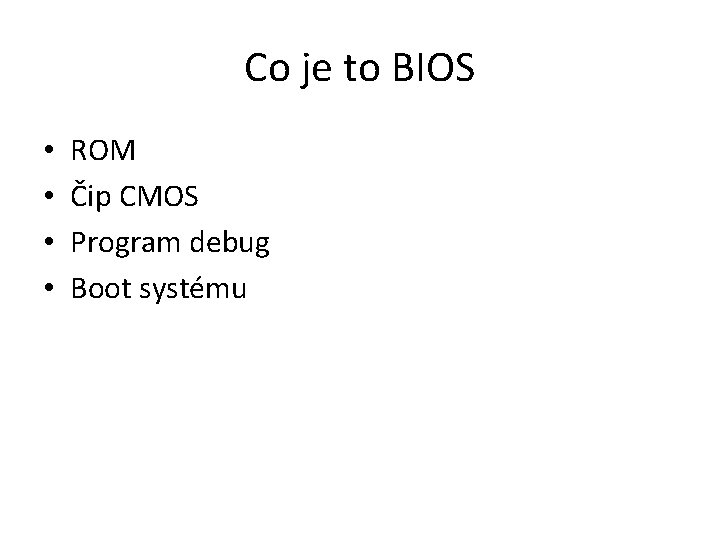 Co je to BIOS • • ROM Čip CMOS Program debug Boot systému 