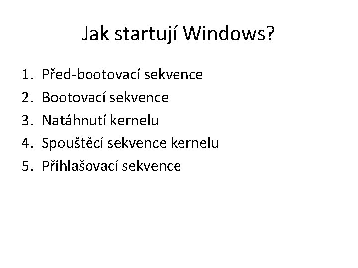 Jak startují Windows? 1. 2. 3. 4. 5. Před-bootovací sekvence Bootovací sekvence Natáhnutí kernelu
