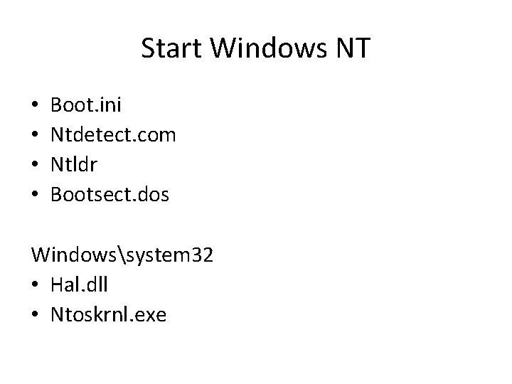 Start Windows NT • • Boot. ini Ntdetect. com Ntldr Bootsect. dos Windowssystem 32