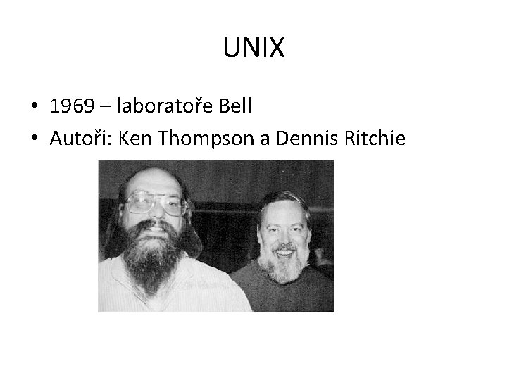 UNIX • 1969 – laboratoře Bell • Autoři: Ken Thompson a Dennis Ritchie 