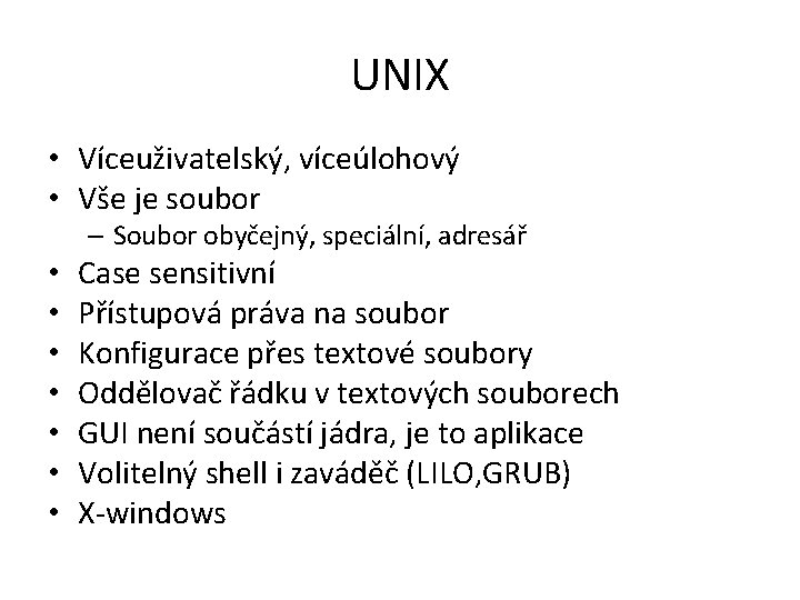UNIX • Víceuživatelský, víceúlohový • Vše je soubor – Soubor obyčejný, speciální, adresář •