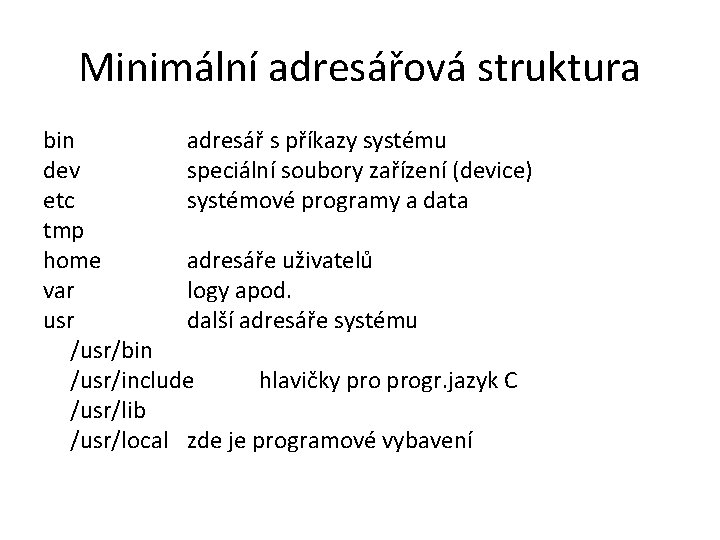 Minimální adresářová struktura bin adresář s příkazy systému dev speciální soubory zařízení (device) etc