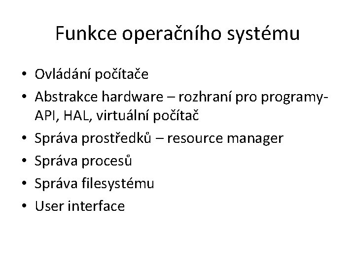 Funkce operačního systému • Ovládání počítače • Abstrakce hardware – rozhraní programy- API, HAL,