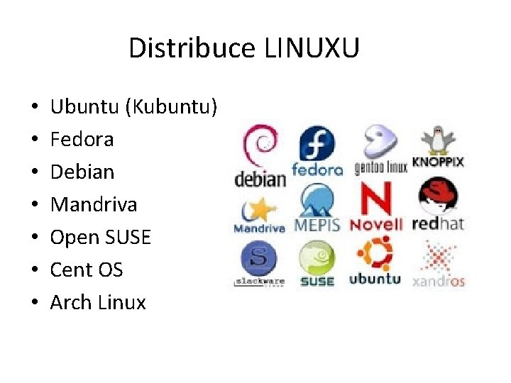 Distribuce LINUXU • • Ubuntu (Kubuntu) Fedora Debian Mandriva Open SUSE Cent OS Arch