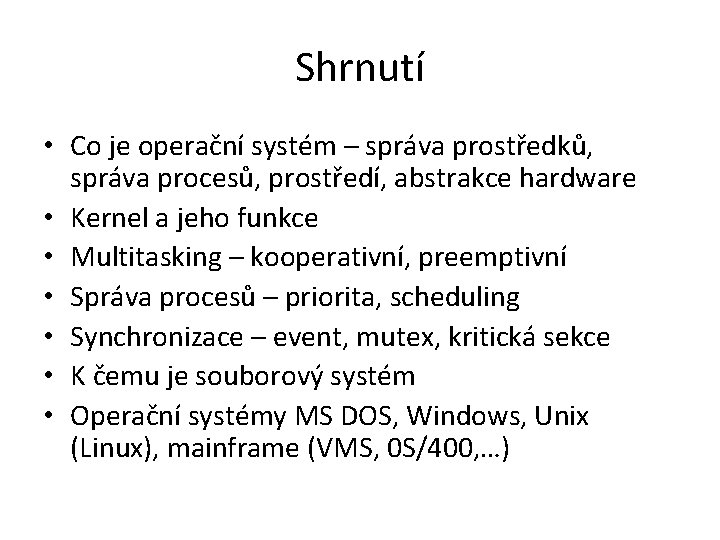 Shrnutí • Co je operační systém – správa prostředků, správa procesů, prostředí, abstrakce hardware