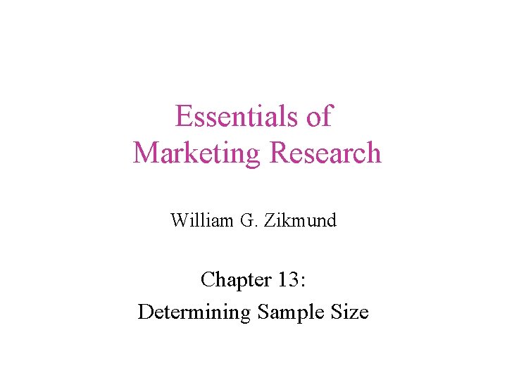 Essentials of Marketing Research William G. Zikmund Chapter 13: Determining Sample Size 