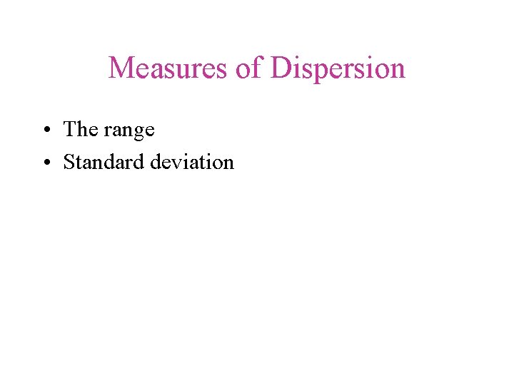 Measures of Dispersion • The range • Standard deviation 