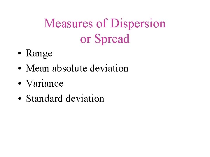 Measures of Dispersion or Spread • • Range Mean absolute deviation Variance Standard deviation