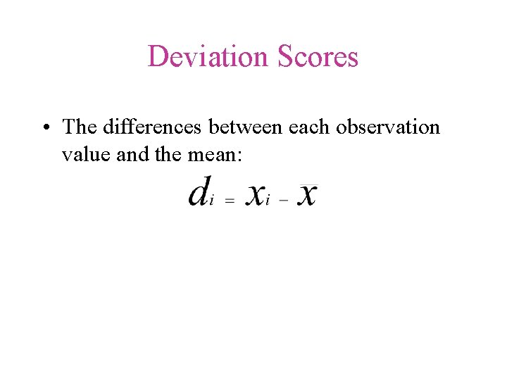 Deviation Scores • The differences between each observation value and the mean: 
