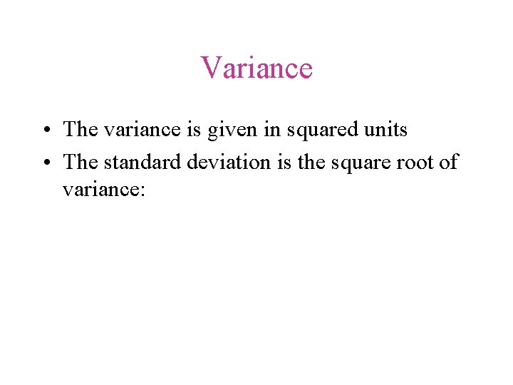 Variance • The variance is given in squared units • The standard deviation is