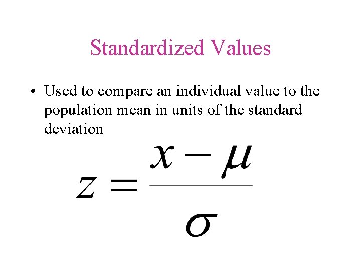 Standardized Values • Used to compare an individual value to the population mean in