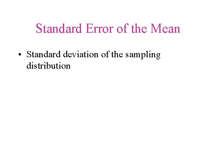 Standard Error of the Mean • Standard deviation of the sampling distribution 