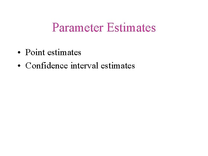 Parameter Estimates • Point estimates • Confidence interval estimates 