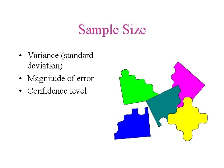 Sample Size • Variance (standard deviation) • Magnitude of error • Confidence level 