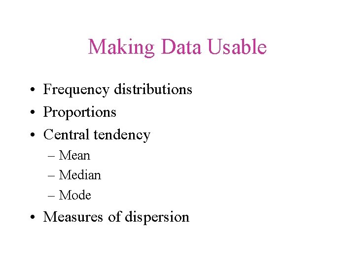 Making Data Usable • Frequency distributions • Proportions • Central tendency – Mean –
