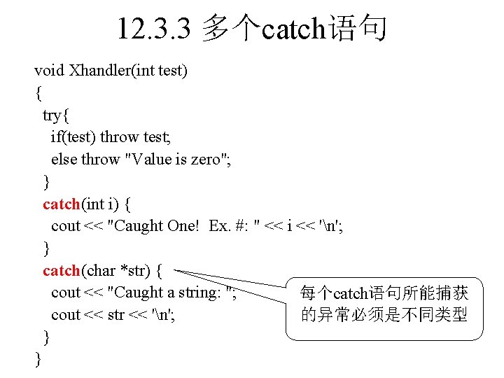 12. 3. 3 多个catch语句 void Xhandler(int test) { try{ if(test) throw test; else throw