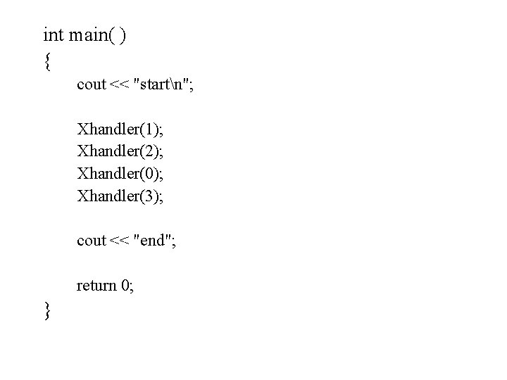 int main( ) { 使用多个catch语句（续） cout << "startn"; Xhandler(1); Xhandler(2); Xhandler(0); Xhandler(3); cout <<