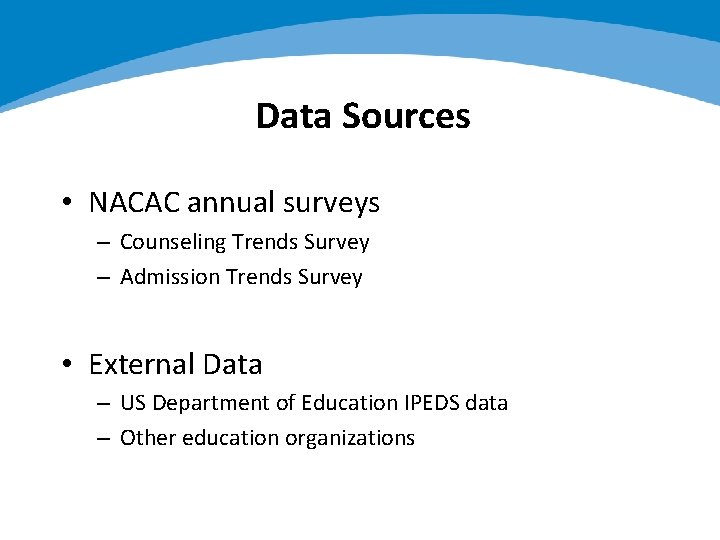 Data Sources • NACAC annual surveys – Counseling Trends Survey – Admission Trends Survey