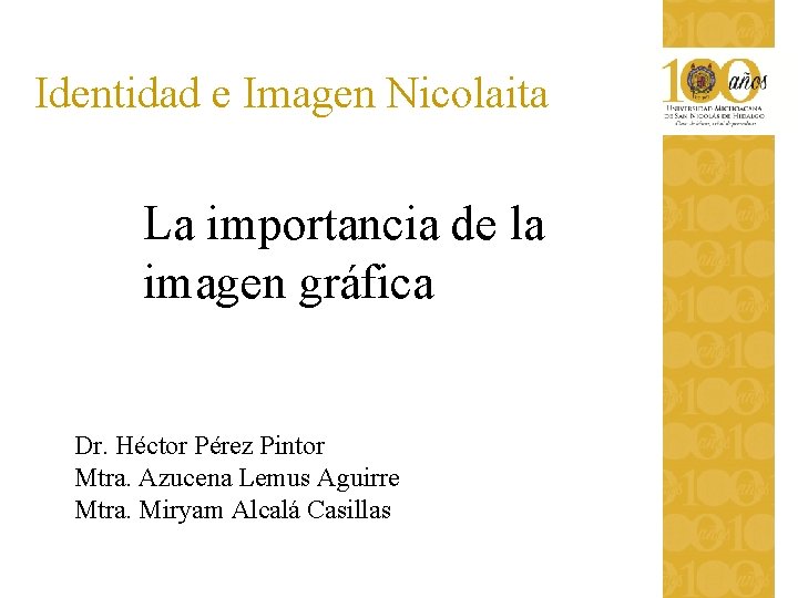 Identidad e Imagen Nicolaita La importancia de la imagen gráfica Dr. Héctor Pérez Pintor Identidad e Imagen Nicolaita La importancia de la imagen gráfica Dr. Héctor Pérez Pintor