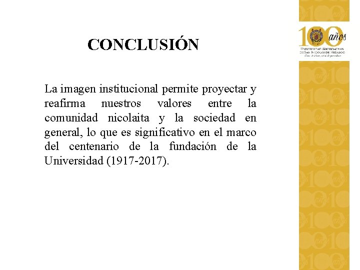 CONCLUSIÓN La imagen institucional permite proyectar y reafirma nuestros valores entre la comunidad nicolaita CONCLUSIÓN La imagen institucional permite proyectar y reafirma nuestros valores entre la comunidad nicolaita