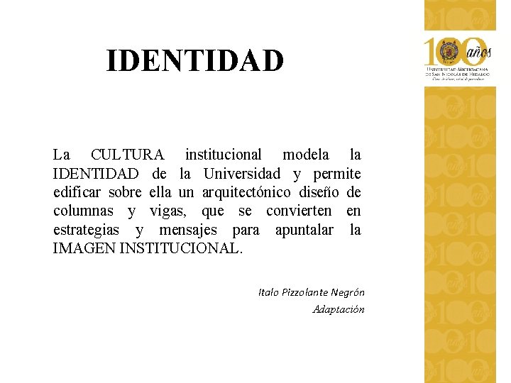 IDENTIDAD La CULTURA institucional modela la IDENTIDAD de la Universidad y permite edificar sobre IDENTIDAD La CULTURA institucional modela la IDENTIDAD de la Universidad y permite edificar sobre