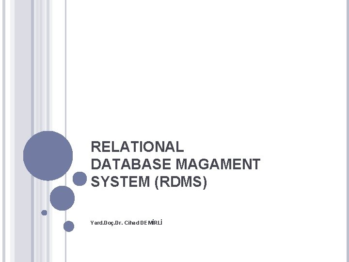 RELATIONAL DATABASE MAGAMENT SYSTEM (RDMS) Yard. Doç. Dr. Cihad DEMİRLİ 