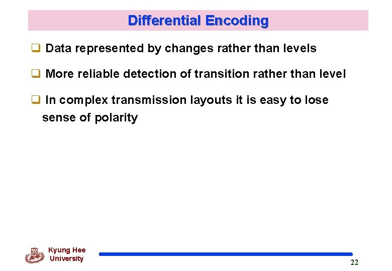 Differential Encoding q Data represented by changes rather than levels q More reliable detection