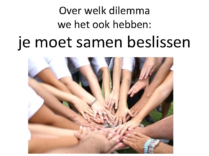 Over welk dilemma we het ook hebben: je moet samen beslissen Over welk dilemma we het ook hebben: je moet samen beslissen