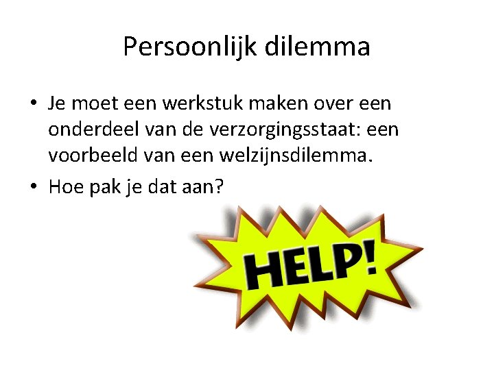 Persoonlijk dilemma • Je moet een werkstuk maken over een onderdeel van de verzorgingsstaat: Persoonlijk dilemma • Je moet een werkstuk maken over een onderdeel van de verzorgingsstaat: