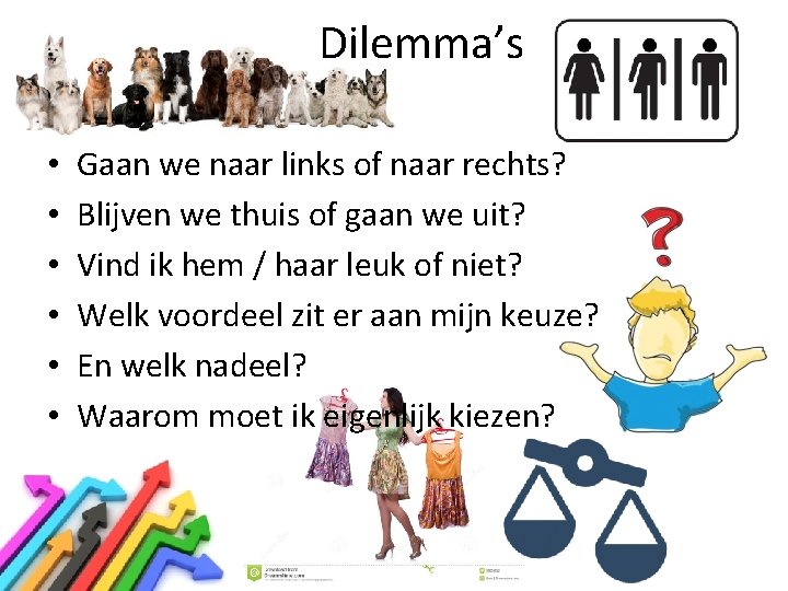 Dilemma’s • • • Gaan we naar links of naar rechts? Blijven we thuis Dilemma’s • • • Gaan we naar links of naar rechts? Blijven we thuis