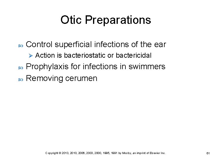 Otic Preparations Control superficial infections of the ear Ø Action is bacteriostatic or bactericidal
