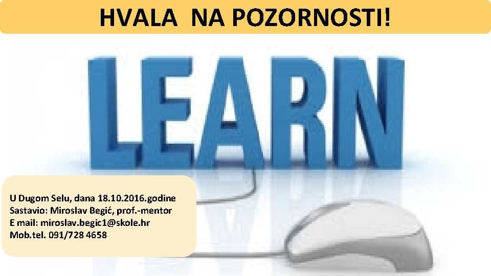 HVALA NA POZORNOSTI! U Dugom Selu, dana 18. 10. 2016. godine Sastavio: Miroslav Begić,