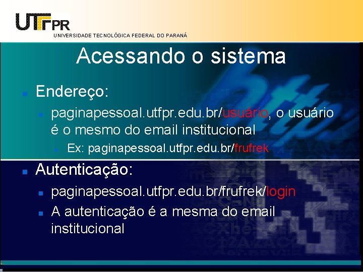 UNIVERSIDADE TECNOLÓGICA FEDERAL DO PARANÁ Acessando o sistema Endereço: paginapessoal. utfpr. edu. br/usuário, o