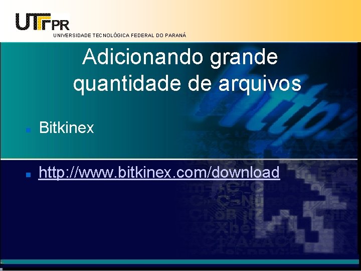 UNIVERSIDADE TECNOLÓGICA FEDERAL DO PARANÁ Adicionando grande quantidade de arquivos Bitkinex http: //www. bitkinex.