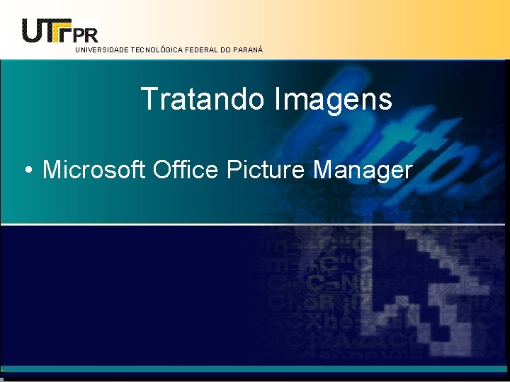 UNIVERSIDADE TECNOLÓGICA FEDERAL DO PARANÁ Tratando Imagens • Microsoft Office Picture Manager 
