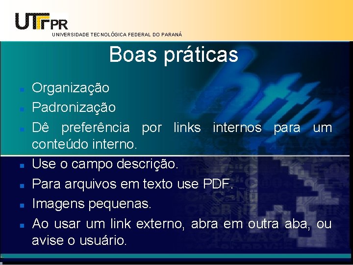 UNIVERSIDADE TECNOLÓGICA FEDERAL DO PARANÁ Boas práticas Organização Padronização Dê preferência por links internos