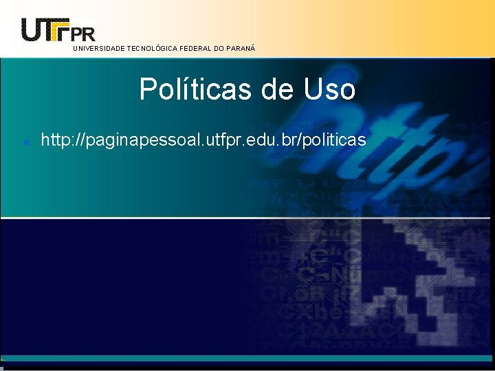 UNIVERSIDADE TECNOLÓGICA FEDERAL DO PARANÁ Políticas de Uso http: //paginapessoal. utfpr. edu. br/politicas 
