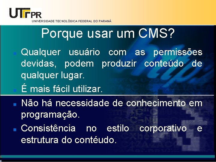 UNIVERSIDADE TECNOLÓGICA FEDERAL DO PARANÁ Porque usar um CMS? Qualquer usuário com as permissões