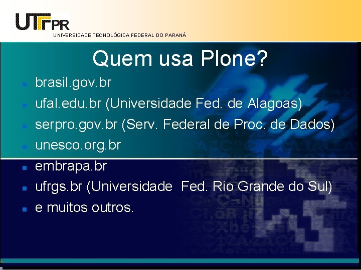 UNIVERSIDADE TECNOLÓGICA FEDERAL DO PARANÁ Quem usa Plone? brasil. gov. br ufal. edu. br