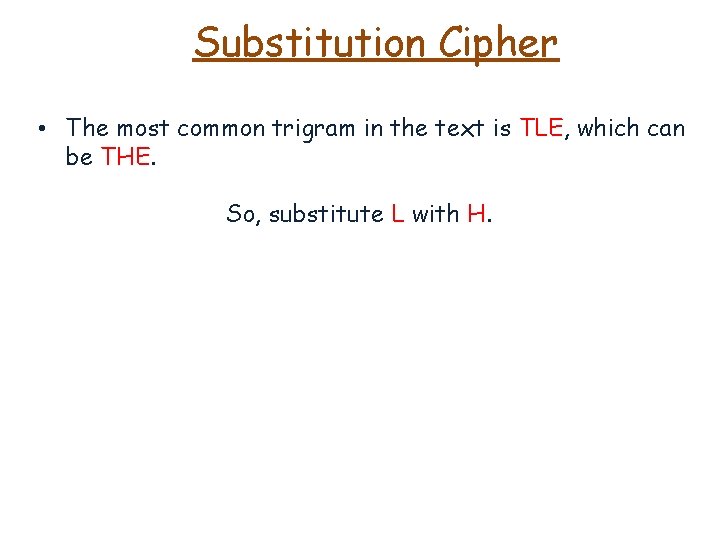 Substitution Cipher • The most common trigram in the text is TLE, which can