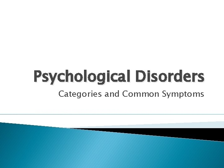 Psychological Disorders Categories and Common Symptoms 