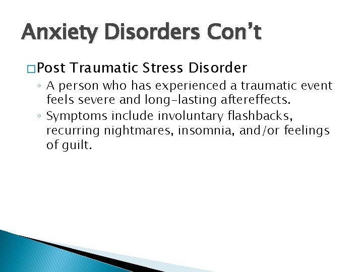 Anxiety Disorders Con’t � Post Traumatic Stress Disorder ◦ A person who has experienced