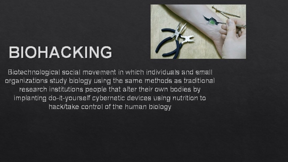 BIOHACKING Biotechnological social movement in which individuals and small organizations study biology using the