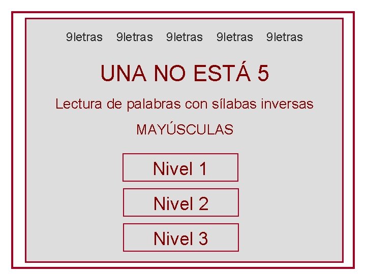 9 letras 9 letras UNA NO ESTÁ 5 Lectura de palabras con sílabas inversas