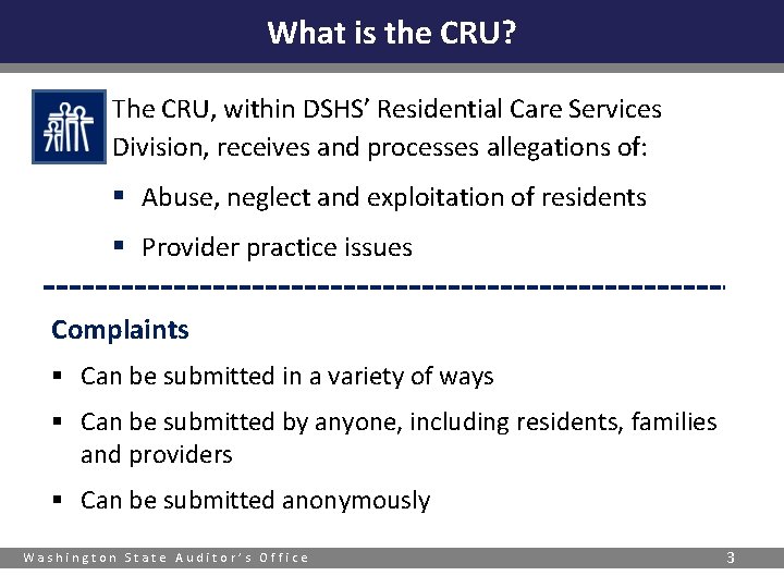 What is the CRU? The CRU, within DSHS’ Residential Care Services Division, receives and