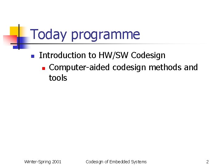 Today programme n Introduction to HW/SW Codesign n Computer-aided codesign methods and tools Winter-Spring