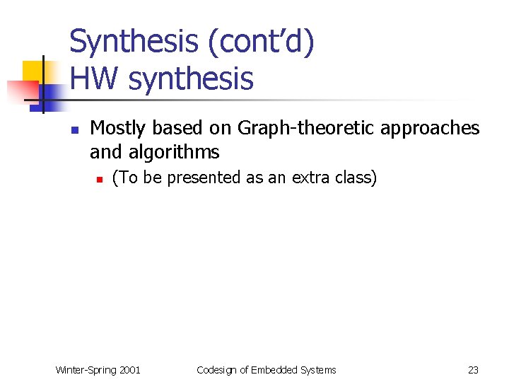 Synthesis (cont’d) HW synthesis n Mostly based on Graph-theoretic approaches and algorithms n (To