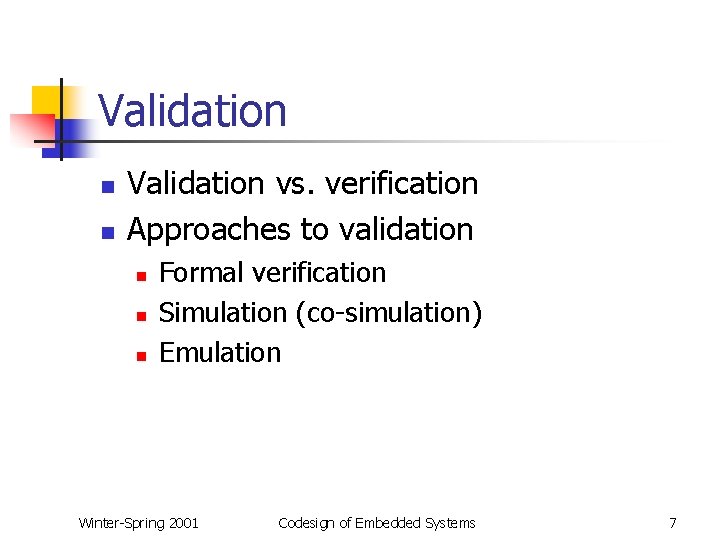 Validation n n Validation vs. verification Approaches to validation n Formal verification Simulation (co-simulation)