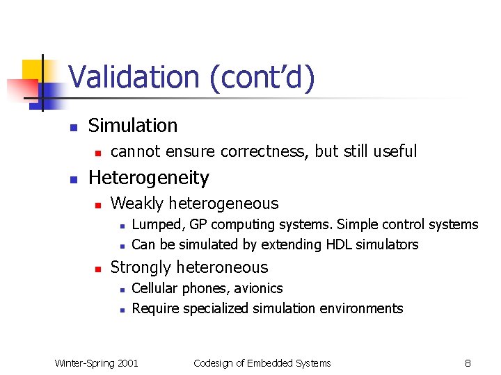 Validation (cont’d) n Simulation n n cannot ensure correctness, but still useful Heterogeneity n